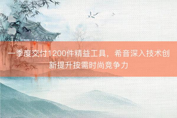 一季度交付1200件精益工具，希音深入技术创新提升按需时尚竞争力