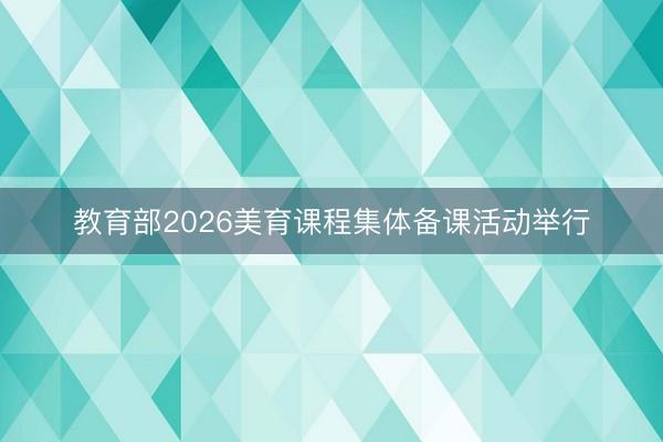 教育部2026美育课程集体备课活动举行