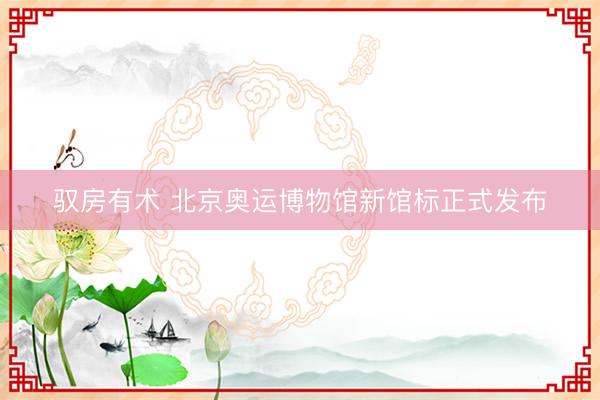 驭房有术 北京奥运博物馆新馆标正式发布