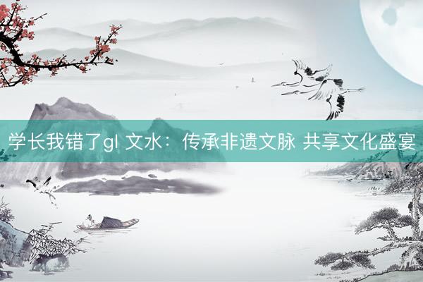 学长我错了gl 文水：传承非遗文脉 共享文化盛宴