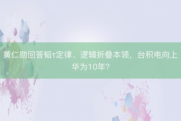 黄仁勋回答韬τ定律、逻辑折叠本领，台积电向上华为10年？