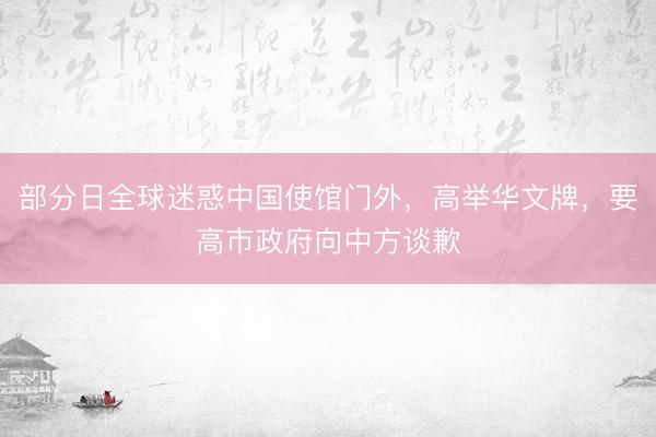 部分日全球迷惑中国使馆门外,高举华文牌,要高市政府向中方谈歉