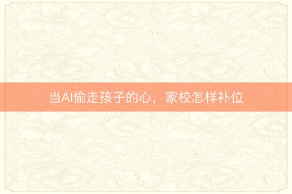 当AI偷走孩子的心，家校怎样补位